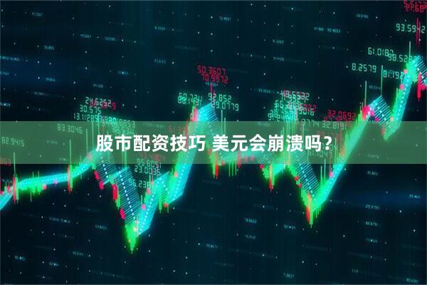 股市配资技巧 美元会崩溃吗？